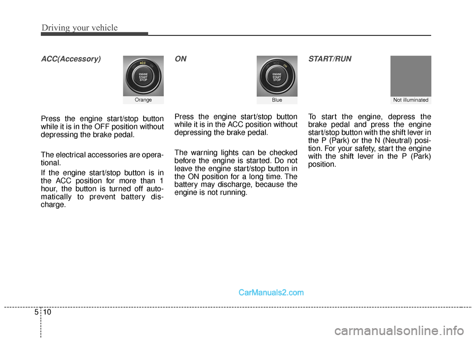 Hyundai Santa Fe Sport 2017 Owners Manual Driving your vehicle
10
5
ACC(Accessory)
Press the engine start/stop button
while it is in the OFF position without
depressing the brake pedal.
The electrical accessories are opera-
tional.
If the eng Hyundai Santa Fe Sport 2017 Owners Manual Driving your vehicle
10
5
ACC(Accessory)
Press the engine start/stop button
while it is in the OFF position without
depressing the brake pedal.
The electrical accessories are opera-
tional.
If the eng