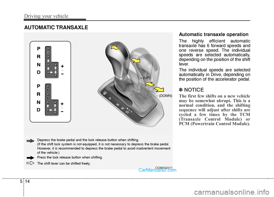 Hyundai Santa Fe Sport 2017 Owners Manual Driving your vehicle
14
5
Automatic transaxle operation
The highly efficient automatic
transaxle has 6 forward speeds and
one reverse speed. The individual
speeds are selected automatically,
depending Hyundai Santa Fe Sport 2017 Owners Manual Driving your vehicle
14
5
Automatic transaxle operation
The highly efficient automatic
transaxle has 6 forward speeds and
one reverse speed. The individual
speeds are selected automatically,
depending