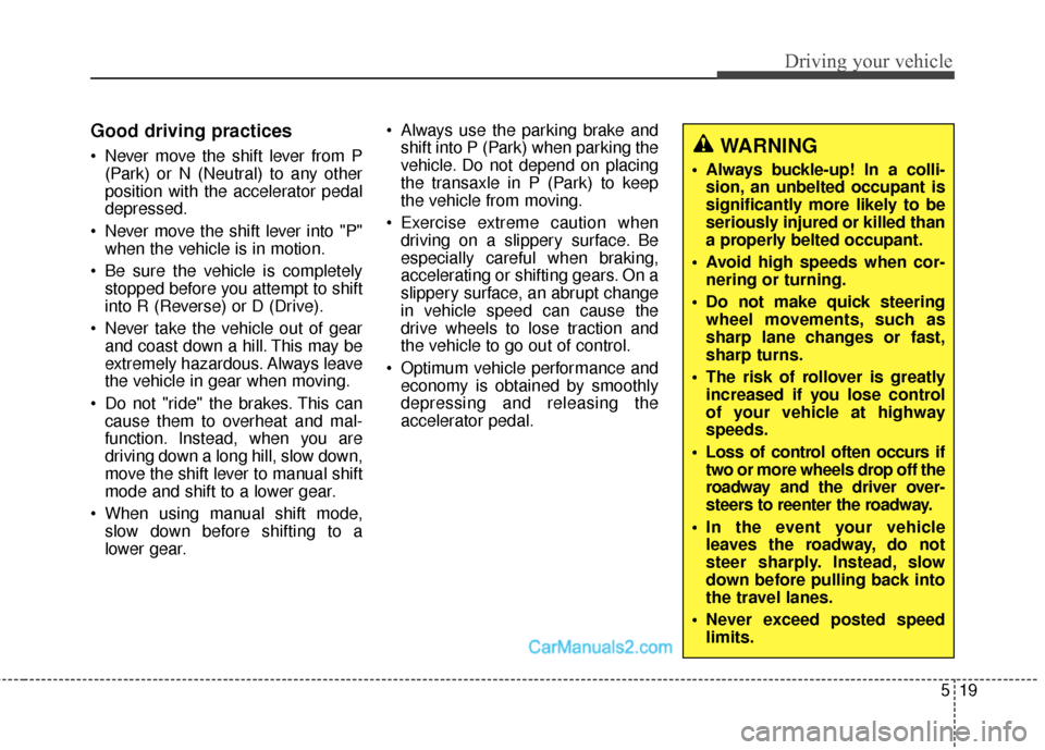 Hyundai Santa Fe Sport 2017 Owners Manual 519
Driving your vehicle
Good driving practices
Never move the shift lever from P(Park) or N (Neutral) to any other
position with the accelerator pedal
depressed.
Never move the shift lever into "P" Hyundai Santa Fe Sport 2017 Owners Manual 519
Driving your vehicle
Good driving practices
Never move the shift lever from P(Park) or N (Neutral) to any other
position with the accelerator pedal
depressed.
Never move the shift lever into "P"
