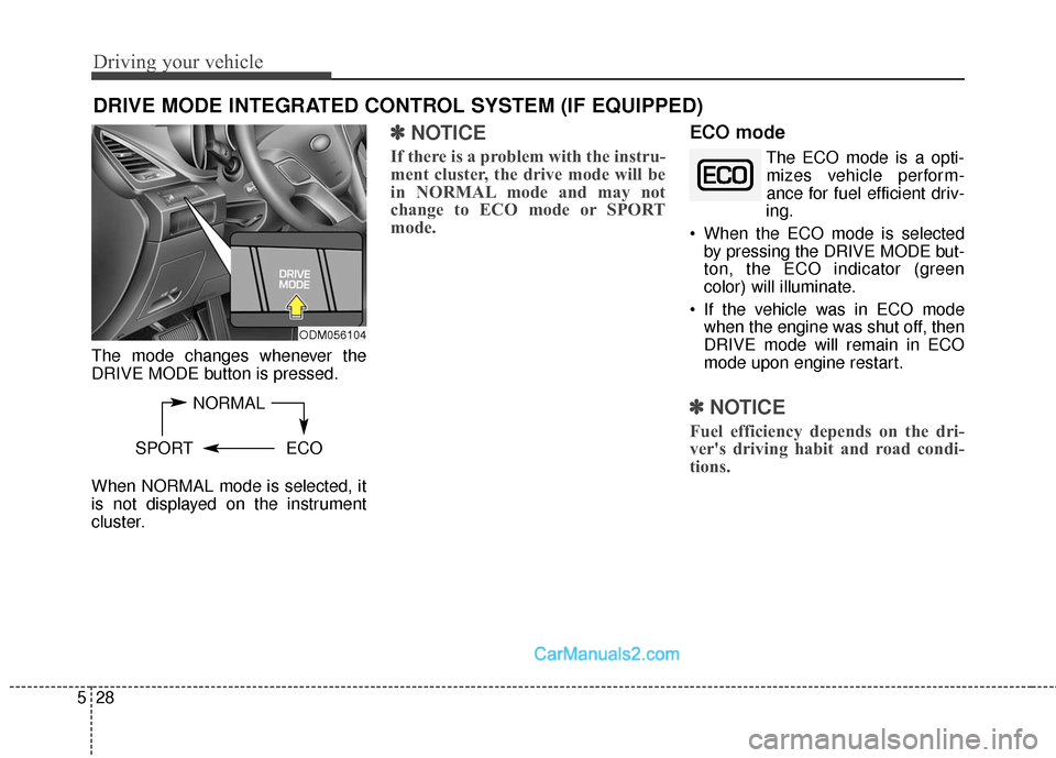 Hyundai Santa Fe Sport 2017  Owners Manual Driving your vehicle
28
5
The mode changes whenever the
DRIVE MODE button is pressed.
When NORMAL mode is selected, it
is not displayed on the instrument
cluster.
✽ ✽
NOTICE
If there is a problem 
