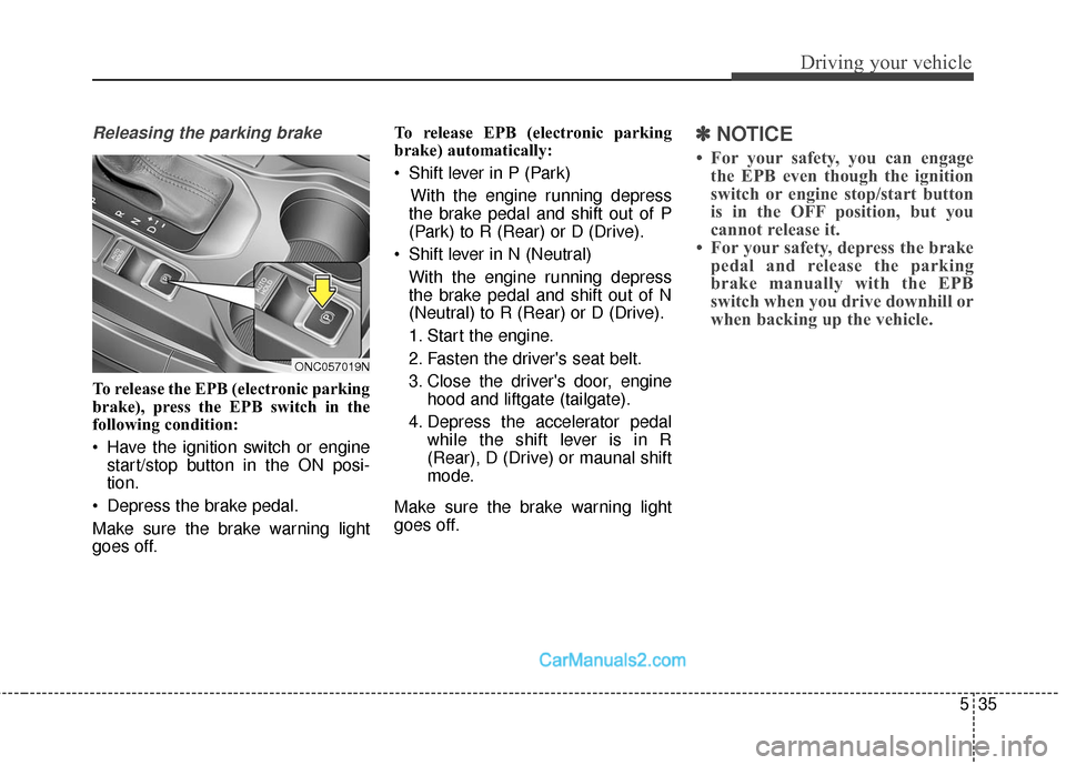 Hyundai Santa Fe Sport 2017 Owners Manual 535
Driving your vehicle
Releasing the parking brake
To release the EPB (electronic parking
brake), press the EPB switch in the
following condition:
Have the ignition switch or enginestart/stop butto Hyundai Santa Fe Sport 2017 Owners Manual 535
Driving your vehicle
Releasing the parking brake
To release the EPB (electronic parking
brake), press the EPB switch in the
following condition:
Have the ignition switch or enginestart/stop butto