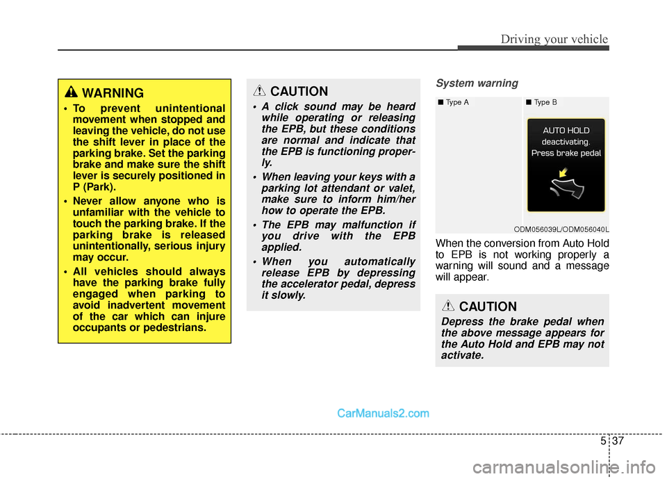 Hyundai Santa Fe Sport 2017 Owners Manual 537
Driving your vehicle
System warning
When the conversion from Auto Hold
to EPB is not working properly a
warning will sound and a message
will appear.
WARNING
To prevent unintentionalmovement when Hyundai Santa Fe Sport 2017 Owners Manual 537
Driving your vehicle
System warning
When the conversion from Auto Hold
to EPB is not working properly a
warning will sound and a message
will appear.
WARNING
To prevent unintentionalmovement when