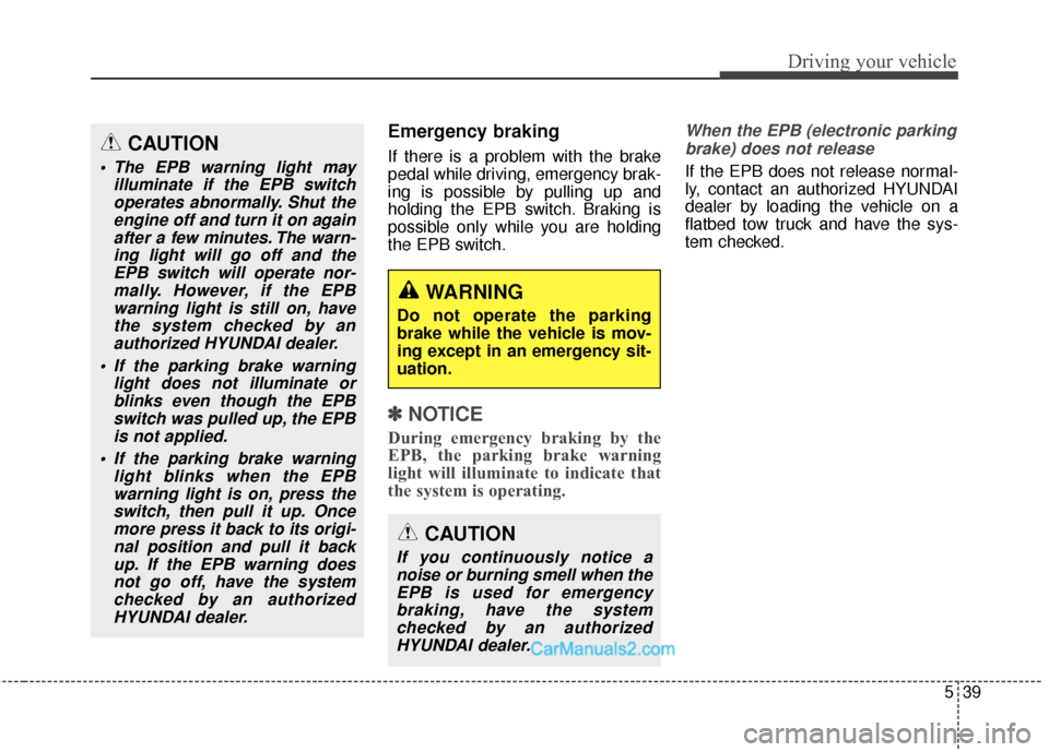 Hyundai Santa Fe Sport 2017 Owners Manual 539
Driving your vehicle
Emergency braking
If there is a problem with the brake
pedal while driving, emergency brak-
ing is possible by pulling up and
holding the EPB switch. Braking is
possible only Hyundai Santa Fe Sport 2017 Owners Manual 539
Driving your vehicle
Emergency braking
If there is a problem with the brake
pedal while driving, emergency brak-
ing is possible by pulling up and
holding the EPB switch. Braking is
possible only