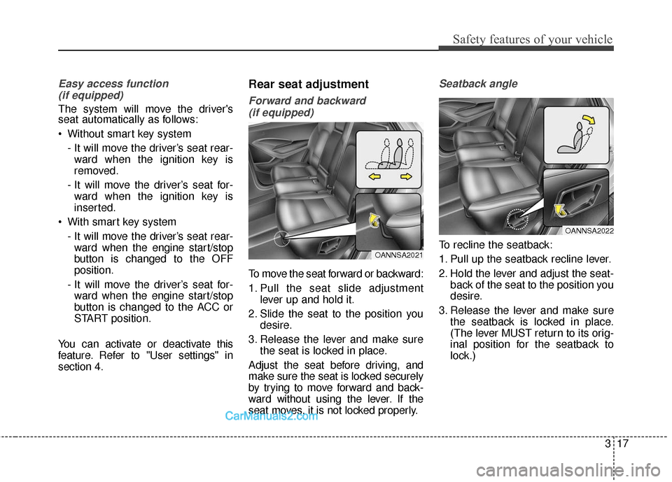 Hyundai Santa Fe Sport 2017 Owners Manual 317
Safety features of your vehicle
Easy access function (if equipped)
The system will move the drivers
seat automatically as follows:
Without smart key system
- It will move the driver’s seat rea Hyundai Santa Fe Sport 2017 Owners Manual 317
Safety features of your vehicle
Easy access function (if equipped)
The system will move the drivers
seat automatically as follows:
Without smart key system
- It will move the driver’s seat rea