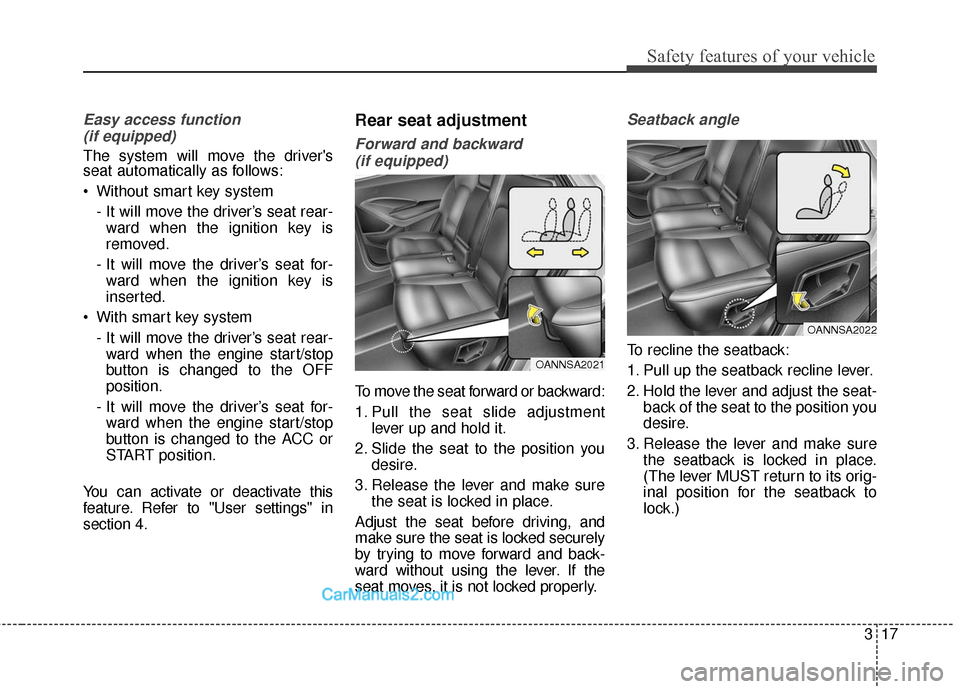 Hyundai Santa Fe Sport 2017  Owners Manual 317
Safety features of your vehicle
Easy access function (if equipped)
The system will move the drivers
seat automatically as follows:
 Without smart key system
- It will move the driver’s seat rea