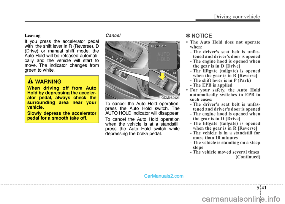 Hyundai Santa Fe Sport 2017 Owners Manual 541
Driving your vehicle
Leaving
If you press the accelerator pedal
with the shift lever in R (Reverse), D
(Drive) or manual shift mode, the
Auto Hold will be released automati-
cally and the vehicle Hyundai Santa Fe Sport 2017 Owners Manual 541
Driving your vehicle
Leaving
If you press the accelerator pedal
with the shift lever in R (Reverse), D
(Drive) or manual shift mode, the
Auto Hold will be released automati-
cally and the vehicle