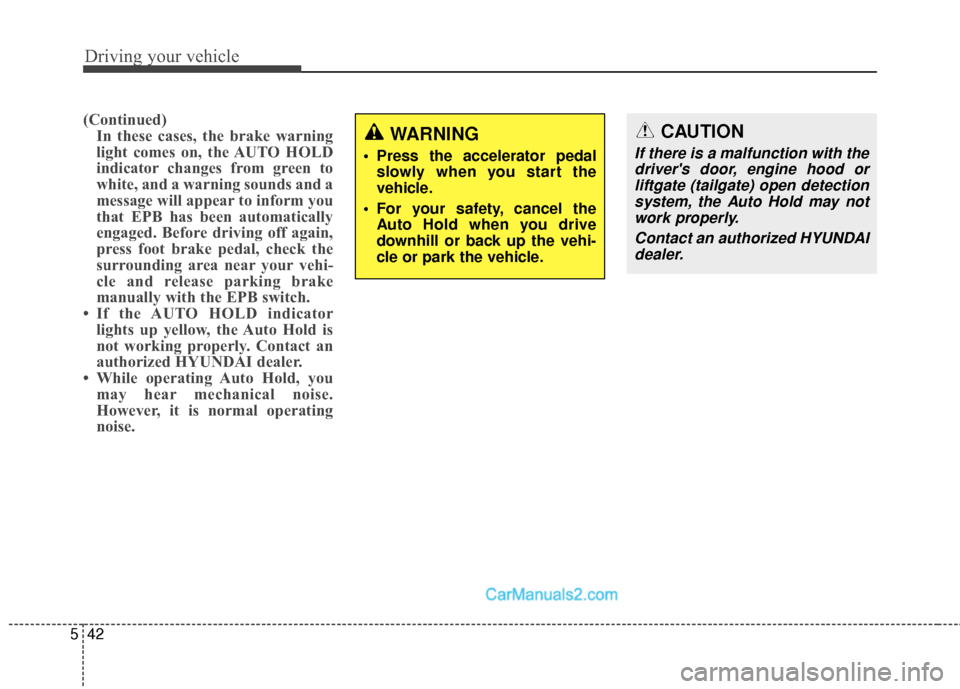 Hyundai Santa Fe Sport 2017 Owners Manual Driving your vehicle
42
5
(Continued)
In these cases, the brake warning
light comes on, the AUTO HOLD
indicator changes from green to
white, and a warning sounds and a
message will appear to inform yo Hyundai Santa Fe Sport 2017 Owners Manual Driving your vehicle
42
5
(Continued)
In these cases, the brake warning
light comes on, the AUTO HOLD
indicator changes from green to
white, and a warning sounds and a
message will appear to inform yo