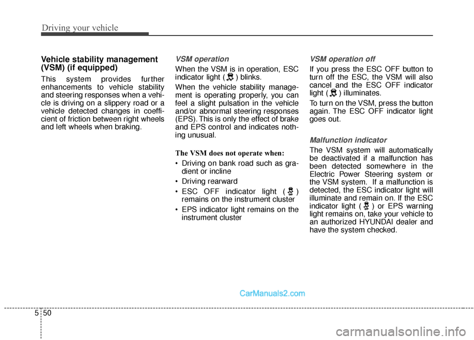 Hyundai Santa Fe Sport 2017  Owners Manual Driving your vehicle
50
5
Vehicle stability management
(VSM) (if equipped)
This system provides further
enhancements to vehicle stability
and steering responses when a vehi-
cle is driving on a slippe