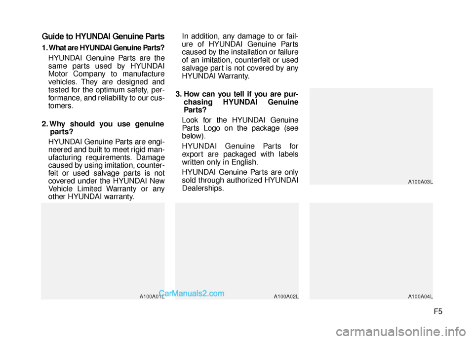Hyundai Santa Fe Sport 2017 Owners Manual F5
Guide to HYUNDAI Genuine Parts
1. What are HYUNDAI Genuine Parts?HYUNDAI Genuine Parts are the
same parts used by HYUNDAI
Motor Company to manufacture
vehicles. They are designed and
tested for the Hyundai Santa Fe Sport 2017 Owners Manual F5
Guide to HYUNDAI Genuine Parts
1. What are HYUNDAI Genuine Parts?HYUNDAI Genuine Parts are the
same parts used by HYUNDAI
Motor Company to manufacture
vehicles. They are designed and
tested for the
