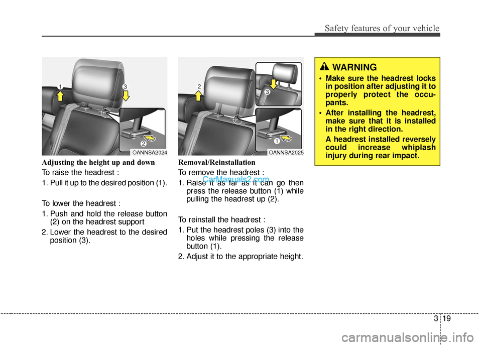 Hyundai Santa Fe Sport 2017 Service Manual 319
Safety features of your vehicle
Adjusting the height up and down
To raise the headrest :
1. Pull it up to the desired position (1).
To lower the headrest :
1. Push and hold the release button(2) o
