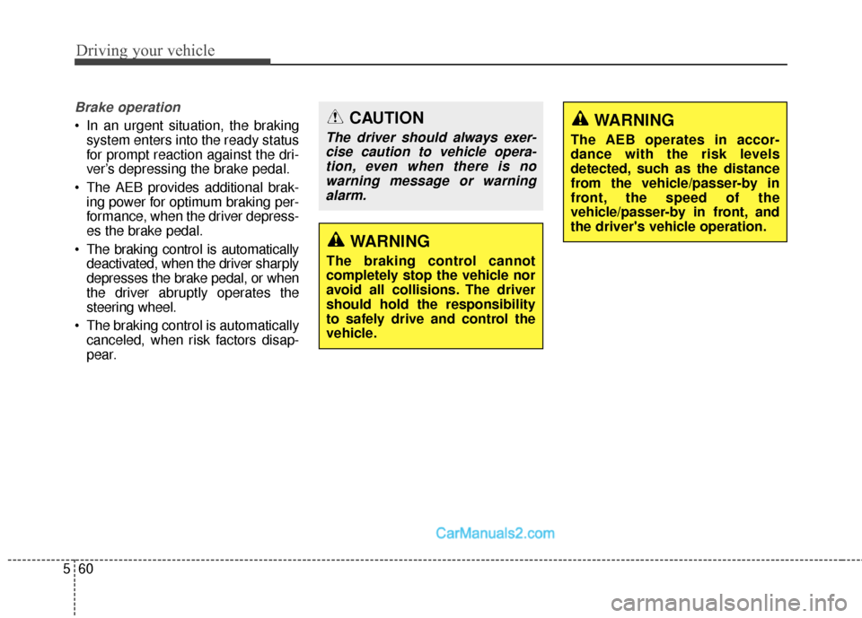 Hyundai Santa Fe Sport 2017  Owners Manual Driving your vehicle
60
5
Brake operation
 In an urgent situation, the braking
system enters into the ready status
for prompt reaction against the dri-
ver’s depressing the brake pedal.
 The AEB pro