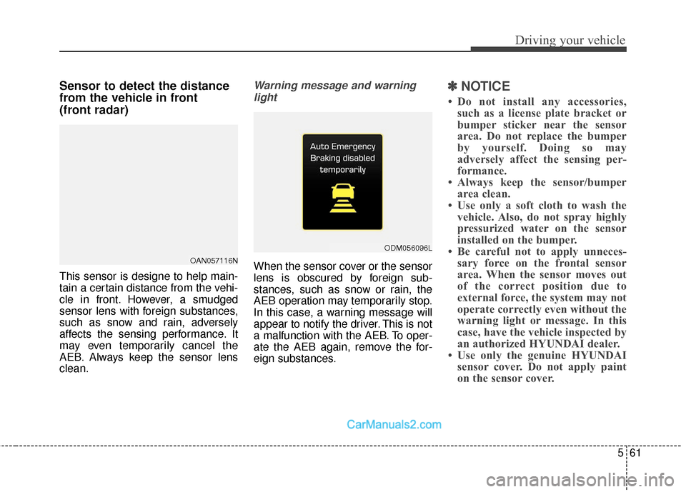 Hyundai Santa Fe Sport 2017 Owners Manual 561
Driving your vehicle
Sensor to detect the distance
from the vehicle in front
(front radar)
This sensor is designe to help main-
tain a certain distance from the vehi-
cle in front. However, a smu Hyundai Santa Fe Sport 2017 Owners Manual 561
Driving your vehicle
Sensor to detect the distance
from the vehicle in front
(front radar)
This sensor is designe to help main-
tain a certain distance from the vehi-
cle in front. However, a smu