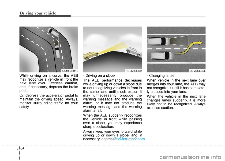 Hyundai Santa Fe Sport 2017 Owners Manual Driving your vehicle
64
5
While driving on a curve, the AEB
may recognize a vehicle in front the
next lane over. Exercise caution,
and, if necessary, depress the brake
pedal.
Or, depress the accelerat Hyundai Santa Fe Sport 2017 Owners Manual Driving your vehicle
64
5
While driving on a curve, the AEB
may recognize a vehicle in front the
next lane over. Exercise caution,
and, if necessary, depress the brake
pedal.
Or, depress the accelerat