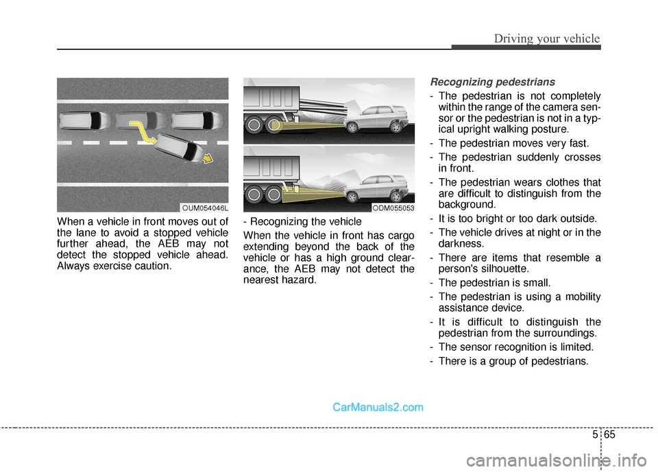 Hyundai Santa Fe Sport 2017 Owners Manual 565
Driving your vehicle
When a vehicle in front moves out of
the lane to avoid a stopped vehicle
further ahead, the AEB may not
detect the stopped vehicle ahead.
Always exercise caution.- Recognizing Hyundai Santa Fe Sport 2017 Owners Manual 565
Driving your vehicle
When a vehicle in front moves out of
the lane to avoid a stopped vehicle
further ahead, the AEB may not
detect the stopped vehicle ahead.
Always exercise caution.- Recognizing
