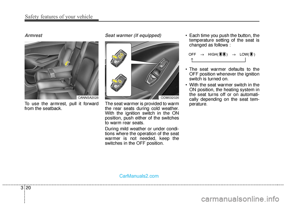 Hyundai Santa Fe Sport 2017  Owners Manual Safety features of your vehicle
20
3
Armrest
To use the armrest, pull it forward
from the seatback.
Seat warmer (if equipped)
The seat warmer is provided to warm
the rear seats during cold weather.
Wi