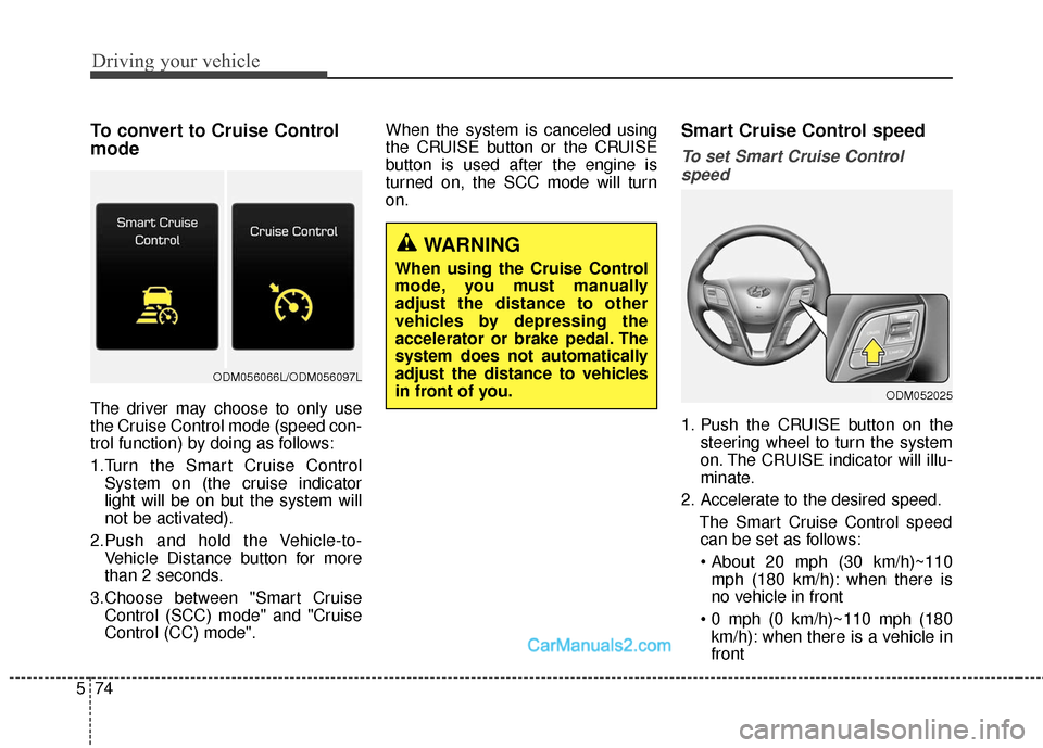 Hyundai Santa Fe Sport 2017 Owners Manual Driving your vehicle
74
5
To convert to Cruise Control
mode
The driver may choose to only use
the Cruise Control mode (speed con-
trol function) by doing as follows:
1.Turn the Smart Cruise Control
Sy Hyundai Santa Fe Sport 2017 Owners Manual Driving your vehicle
74
5
To convert to Cruise Control
mode
The driver may choose to only use
the Cruise Control mode (speed con-
trol function) by doing as follows:
1.Turn the Smart Cruise Control
Sy