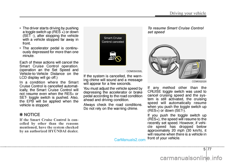Hyundai Santa Fe Sport 2017 Owners Manual 577
Driving your vehicle
The driver starts driving by pushinga toggle switch up (RES +) or down
(SET -), after stopping the vehicle
with a vehicle stopped far away in
front.
The accelerator pedal is Hyundai Santa Fe Sport 2017 Owners Manual 577
Driving your vehicle
The driver starts driving by pushinga toggle switch up (RES +) or down
(SET -), after stopping the vehicle
with a vehicle stopped far away in
front.
The accelerator pedal is