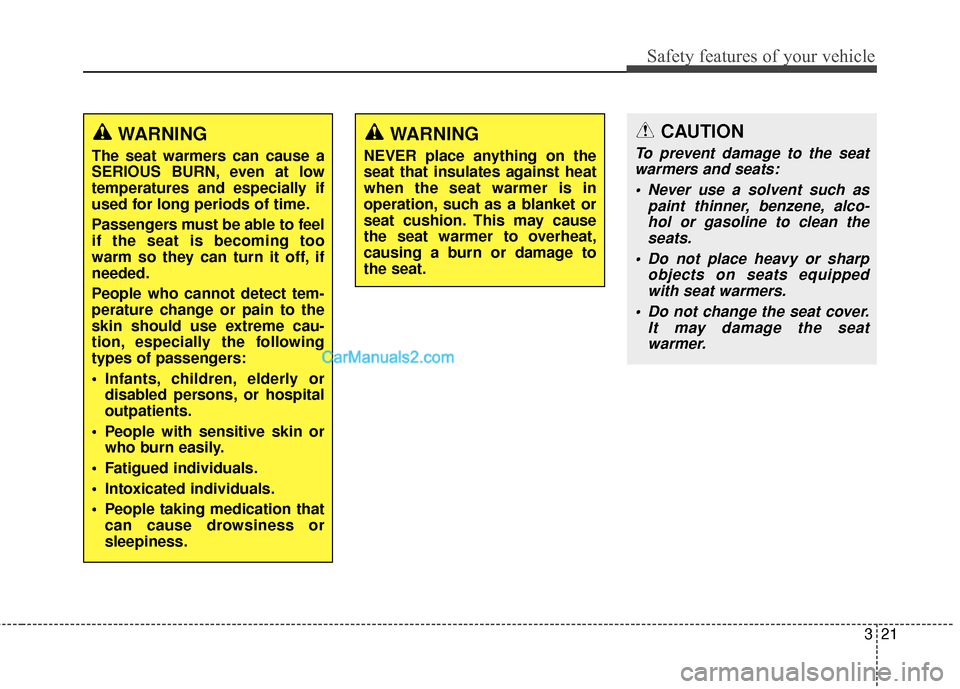 Hyundai Santa Fe Sport 2017  Owners Manual 321
Safety features of your vehicle
WARNING
The seat warmers can cause a
SERIOUS BURN, even at low
temperatures and especially if
used for long periods of time.
Passengers must be able to feel
if the 