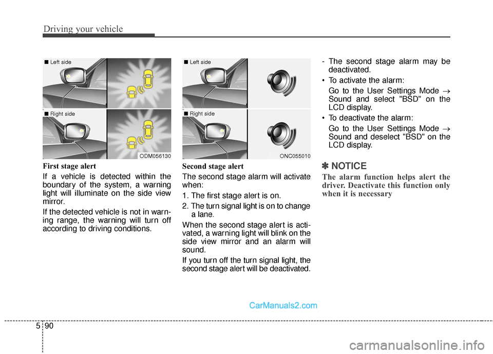 Hyundai Santa Fe Sport 2017 Owners Manual Driving your vehicle
90
5
First stage alert
If a vehicle is detected within the
boundary of the system, a warning
light will illuminate on the side view
mirror.
If the detected vehicle is not in warn- Hyundai Santa Fe Sport 2017 Owners Manual Driving your vehicle
90
5
First stage alert
If a vehicle is detected within the
boundary of the system, a warning
light will illuminate on the side view
mirror.
If the detected vehicle is not in warn-