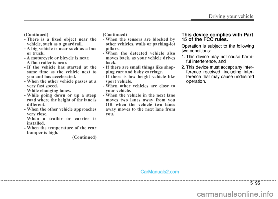 Hyundai Santa Fe Sport 2017  Owners Manual 595
Driving your vehicle
(Continued)
- There  is  a  fixed  object  near thevehicle, such as a guardrail.
- A big vehicle is near such as a bus or truck.
- A motorcycle or bicycle is near.
- A flat tr