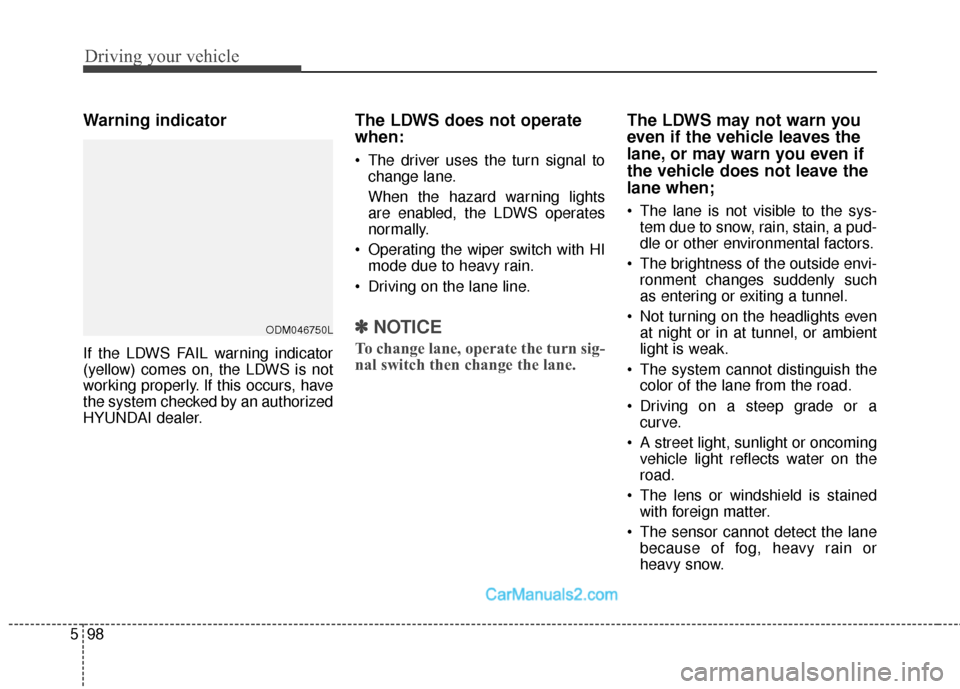 Hyundai Santa Fe Sport 2017  Owners Manual Driving your vehicle
98
5
Warning indicator 
If the LDWS FAIL warning indicator
(yellow) comes on, the LDWS is not
working properly. If this occurs, have
the system checked by an authorized
HYUNDAI de