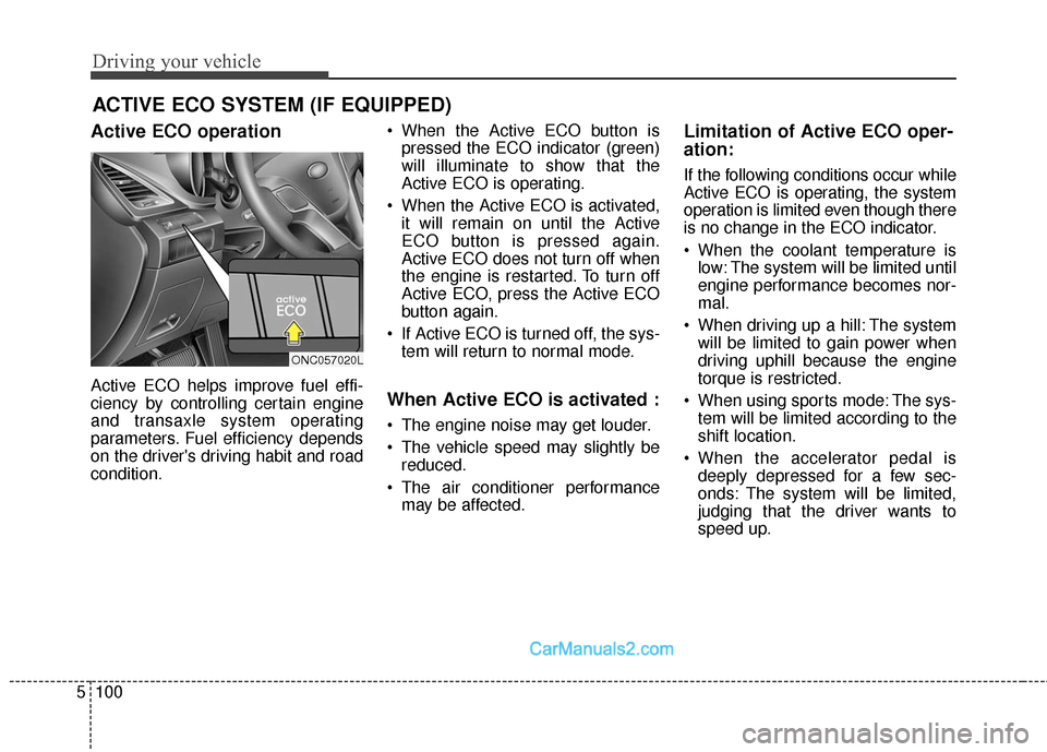 Hyundai Santa Fe Sport 2017  Owners Manual Driving your vehicle
100
5
Active ECO operation
Active ECO helps improve fuel effi-
ciency by controlling certain engine
and transaxle system operating
parameters. Fuel efficiency depends
on the drive