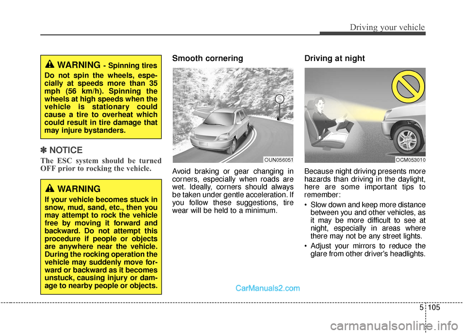 Hyundai Santa Fe Sport 2017 Owners Manual 5105
Driving your vehicle
✽
✽NOTICE
The ESC system should be turned
OFF prior to rocking the vehicle.
Smooth cornering
Avoid braking or gear changing in
corners, especially when roads are
wet. Ide Hyundai Santa Fe Sport 2017 Owners Manual 5105
Driving your vehicle
✽
✽NOTICE
The ESC system should be turned
OFF prior to rocking the vehicle.
Smooth cornering
Avoid braking or gear changing in
corners, especially when roads are
wet. Ide