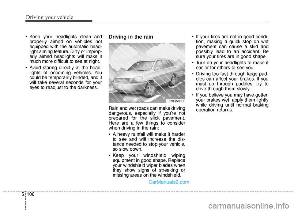 Hyundai Santa Fe Sport 2017 Owners Manual Driving your vehicle
106
5
Keep your headlights clean and
properly aimed on vehicles not
equipped with the automatic head-
light aiming feature. Dirty or improp-
erly aimed headlights will make it
mu Hyundai Santa Fe Sport 2017 Owners Manual Driving your vehicle
106
5
Keep your headlights clean and
properly aimed on vehicles not
equipped with the automatic head-
light aiming feature. Dirty or improp-
erly aimed headlights will make it
mu
