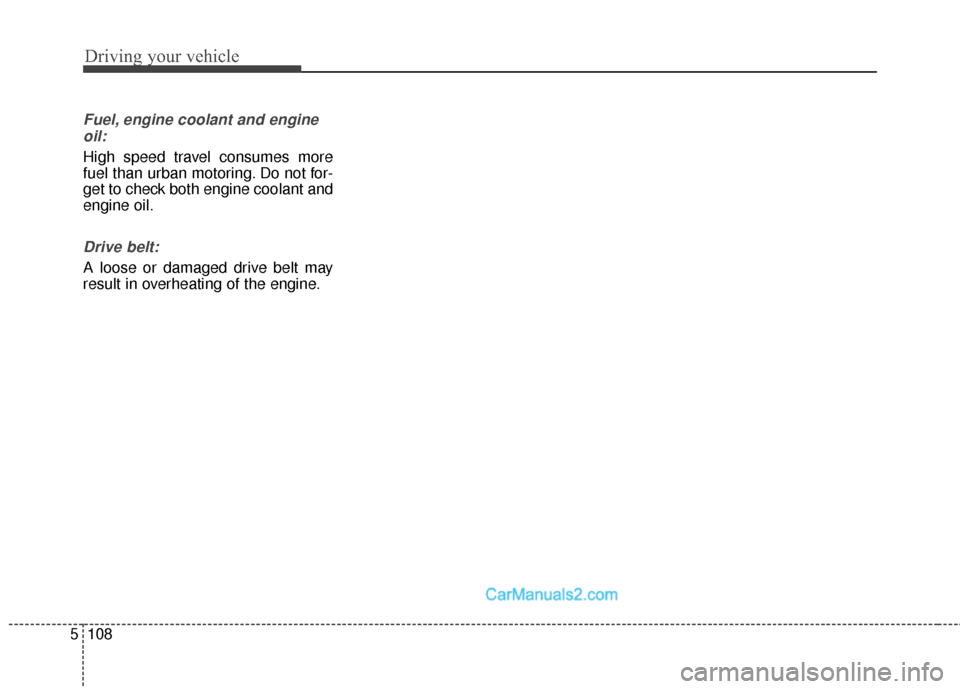 Hyundai Santa Fe Sport 2017 Owners Manual Driving your vehicle
108
5
Fuel, engine coolant and engine
oil:
High speed travel consumes more
fuel than urban motoring. Do not for-
get to check both engine coolant and
engine oil.
Drive belt:
A loo Hyundai Santa Fe Sport 2017 Owners Manual Driving your vehicle
108
5
Fuel, engine coolant and engine
oil:
High speed travel consumes more
fuel than urban motoring. Do not for-
get to check both engine coolant and
engine oil.
Drive belt:
A loo