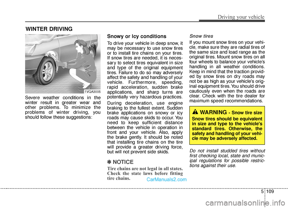 Hyundai Santa Fe Sport 2017 Owners Manual 5109
Driving your vehicle
WINTER DRIVING
Severe weather conditions in the
winter result in greater wear and
other problems. To minimize the
problems of winter driving, you
should follow these suggesti Hyundai Santa Fe Sport 2017 Owners Manual 5109
Driving your vehicle
WINTER DRIVING
Severe weather conditions in the
winter result in greater wear and
other problems. To minimize the
problems of winter driving, you
should follow these suggesti