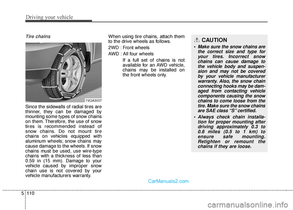 Hyundai Santa Fe Sport 2017 Owners Manual Driving your vehicle
110
5
Tire chains
Since the sidewalls of radial tires are
thinner, they can be damaged by
mounting some types of snow chains
on them. Therefore, the use of snow
tires is recommen Hyundai Santa Fe Sport 2017 Owners Manual Driving your vehicle
110
5
Tire chains
Since the sidewalls of radial tires are
thinner, they can be damaged by
mounting some types of snow chains
on them. Therefore, the use of snow
tires is recommen
