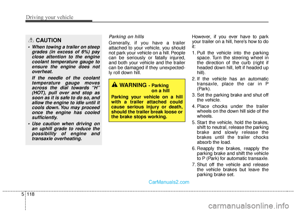 Hyundai Santa Fe Sport 2017  Owners Manual Driving your vehicle
118
5
Parking on hills 
Generally, if you have a trailer
attached to your vehicle, you should
not park your vehicle on a hill. People
can be seriously or fatally injured,
and both