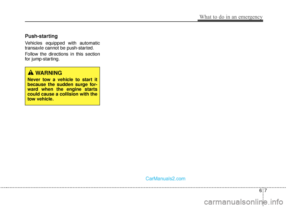 Hyundai Santa Fe Sport 2017  Owners Manual 67
What to do in an emergency
Push-starting
Vehicles equipped with automatic
transaxle cannot be push-started.
Follow the directions in this section
for jump-starting.
WARNING
Never tow a vehicle to s