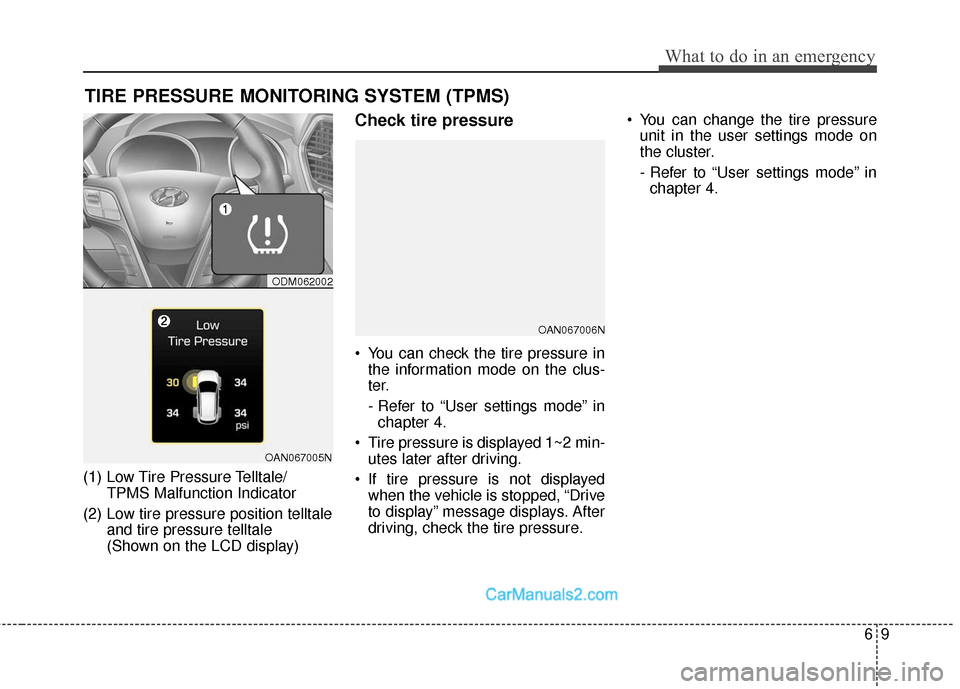 Hyundai Santa Fe Sport 2017 Owners Manual 69
What to do in an emergency
TIRE PRESSURE MONITORING SYSTEM (TPMS)
(1) Low Tire Pressure Telltale/TPMS Malfunction Indicator
(2) Low tire pressure position telltale and tire pressure telltale
(Show Hyundai Santa Fe Sport 2017 Owners Manual 69
What to do in an emergency
TIRE PRESSURE MONITORING SYSTEM (TPMS)
(1) Low Tire Pressure Telltale/TPMS Malfunction Indicator
(2) Low tire pressure position telltale and tire pressure telltale
(Show