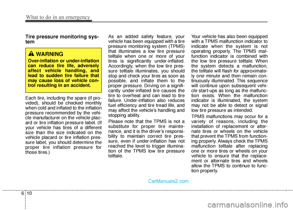 Hyundai Santa Fe Sport 2017  Owners Manual What to do in an emergency
10
6
Tire pressure monitoring sys-
tem
Each tire, including the spare (if pro-
vided), should be checked monthly
when cold and inflated to the inflation
pressure recommended