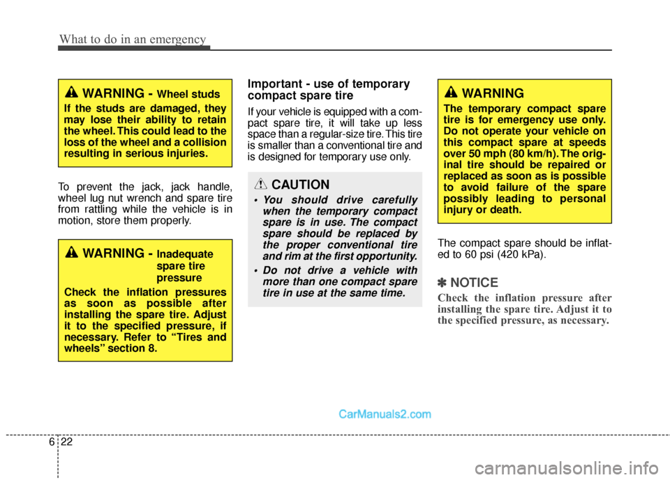 Hyundai Santa Fe Sport 2017 User Guide What to do in an emergency
22
6
To prevent the jack, jack handle,
wheel lug nut wrench and spare tire
from rattling while the vehicle is in
motion, store them properly.
Important - use of temporary
co