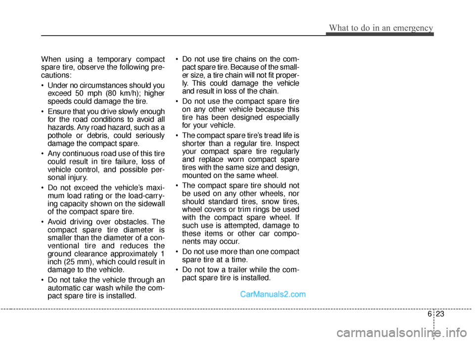 Hyundai Santa Fe Sport 2017 Owners Manual 623
What to do in an emergency
When using a temporary compact
spare tire, observe the following pre-
cautions:
Under no circumstances should youexceed 50 mph (80 km/h); higher
speeds could damage the Hyundai Santa Fe Sport 2017 Owners Manual 623
What to do in an emergency
When using a temporary compact
spare tire, observe the following pre-
cautions:
Under no circumstances should youexceed 50 mph (80 km/h); higher
speeds could damage the