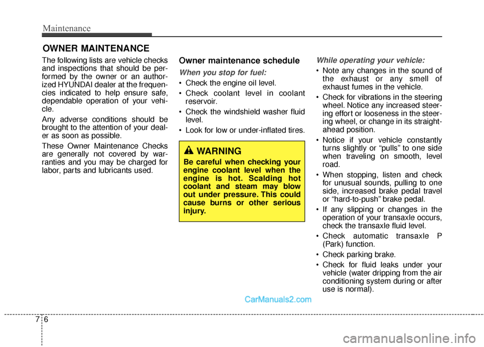 Hyundai Santa Fe Sport 2017 Owners Manual Maintenance
67
OWNER MAINTENANCE
The following lists are vehicle checks
and inspections that should be per-
formed by the owner or an author-
ized HYUNDAI dealer at the frequen-
cies indicated to help Hyundai Santa Fe Sport 2017 Owners Manual Maintenance
67
OWNER MAINTENANCE
The following lists are vehicle checks
and inspections that should be per-
formed by the owner or an author-
ized HYUNDAI dealer at the frequen-
cies indicated to help