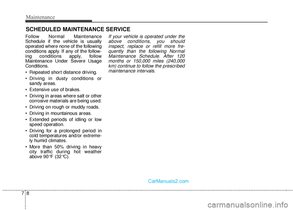 Hyundai Santa Fe Sport 2017 Owners Manual Maintenance
87
SCHEDULED MAINTENANCE SERVICE
Follow Normal Maintenance
Schedule if the vehicle is usually
operated where none of the following
conditions apply. If any of the follow-
ing conditions Hyundai Santa Fe Sport 2017 Owners Manual Maintenance
87
SCHEDULED MAINTENANCE SERVICE
Follow Normal Maintenance
Schedule if the vehicle is usually
operated where none of the following
conditions apply. If any of the follow-
ing conditions