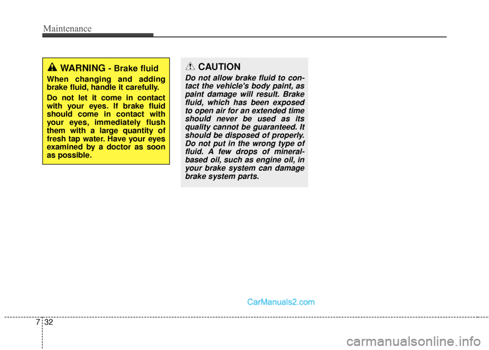 Hyundai Santa Fe Sport 2017  Owners Manual Maintenance
32
7
WARNING - Brake fluid
When changing and adding
brake fluid, handle it carefully.
Do not let it come in contact
with your eyes. If brake fluid
should come in contact with
your eyes, im
