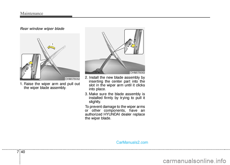 Hyundai Santa Fe Sport 2017 Owners Manual Maintenance
40
7
Rear window wiper blade
1. Raise the wiper arm and pull out
the wiper blade assembly. 2. Install the new blade assembly by
inserting the center part into the
slot in the wiper arm un Hyundai Santa Fe Sport 2017 Owners Manual Maintenance
40
7
Rear window wiper blade
1. Raise the wiper arm and pull out
the wiper blade assembly. 2. Install the new blade assembly by
inserting the center part into the
slot in the wiper arm un