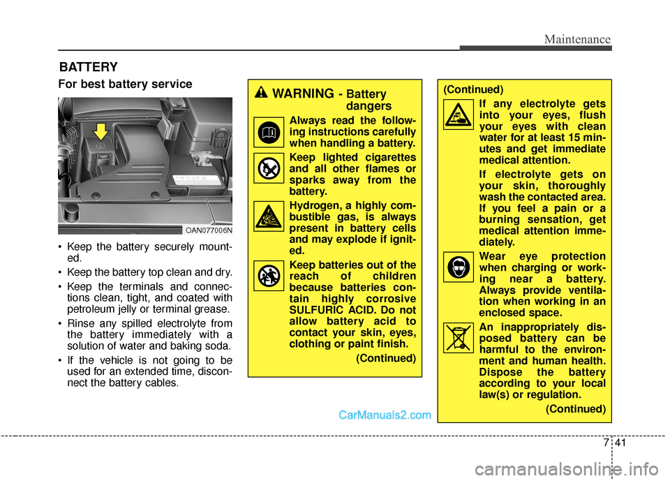 Hyundai Santa Fe Sport 2017 Owners Manual 741
Maintenance
BATTERY
For best battery service
Keep the battery securely mount-ed.
Keep the battery top clean and dry.
Keep the terminals and connec- tions clean, tight, and coated with
petroleum Hyundai Santa Fe Sport 2017 Owners Manual 741
Maintenance
BATTERY
For best battery service
Keep the battery securely mount-ed.
Keep the battery top clean and dry.
Keep the terminals and connec- tions clean, tight, and coated with
petroleum