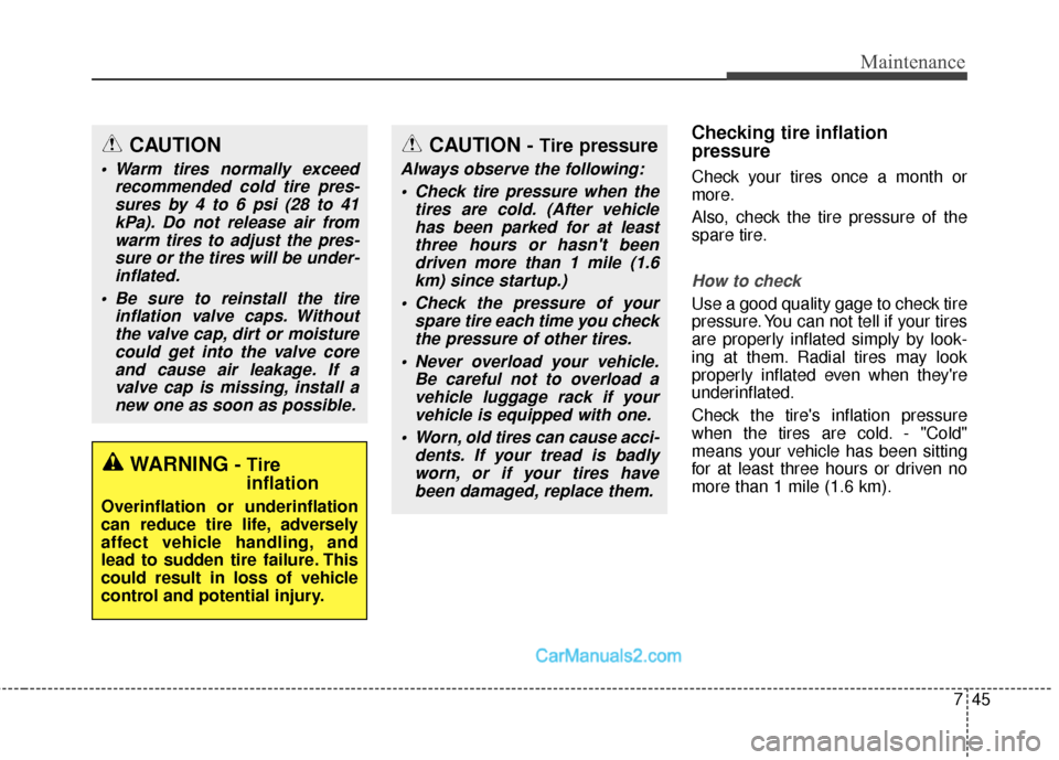 Hyundai Santa Fe Sport 2017 User Guide 745
Maintenance
Checking tire inflation 
pressure
Check your tires once a month or
more.
Also, check the tire pressure of the
spare tire.
How to check
Use a good quality gage to check tire
pressure. Y