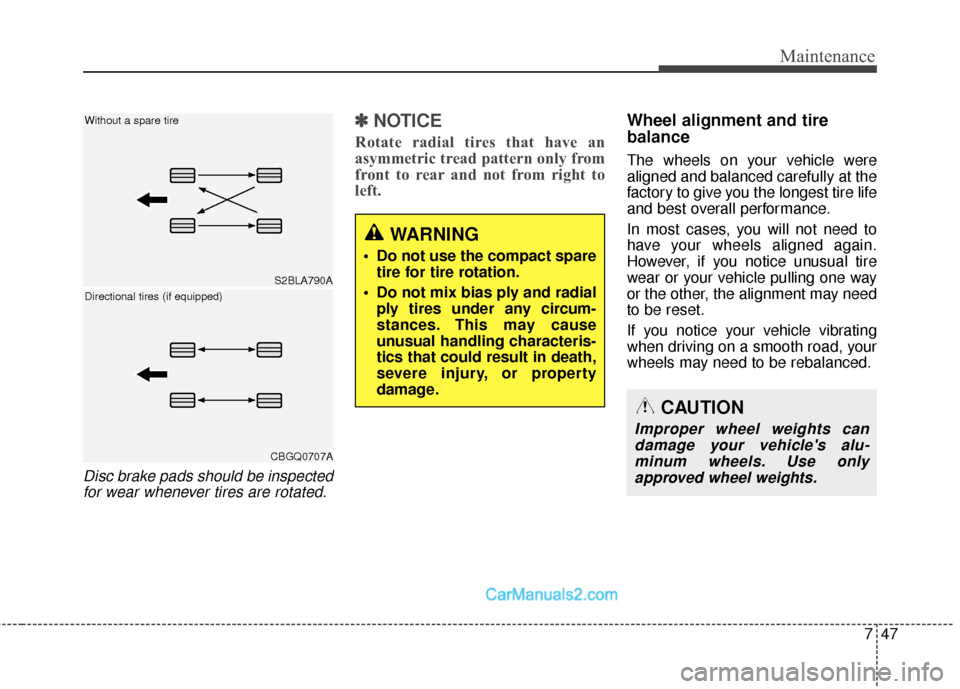 Hyundai Santa Fe Sport 2017 User Guide 747
Maintenance
Disc brake pads should be inspectedfor wear whenever tires are rotated.
✽
✽ NOTICE
Rotate radial tires that have an
asymmetric tread pattern only from
front to rear and not from ri