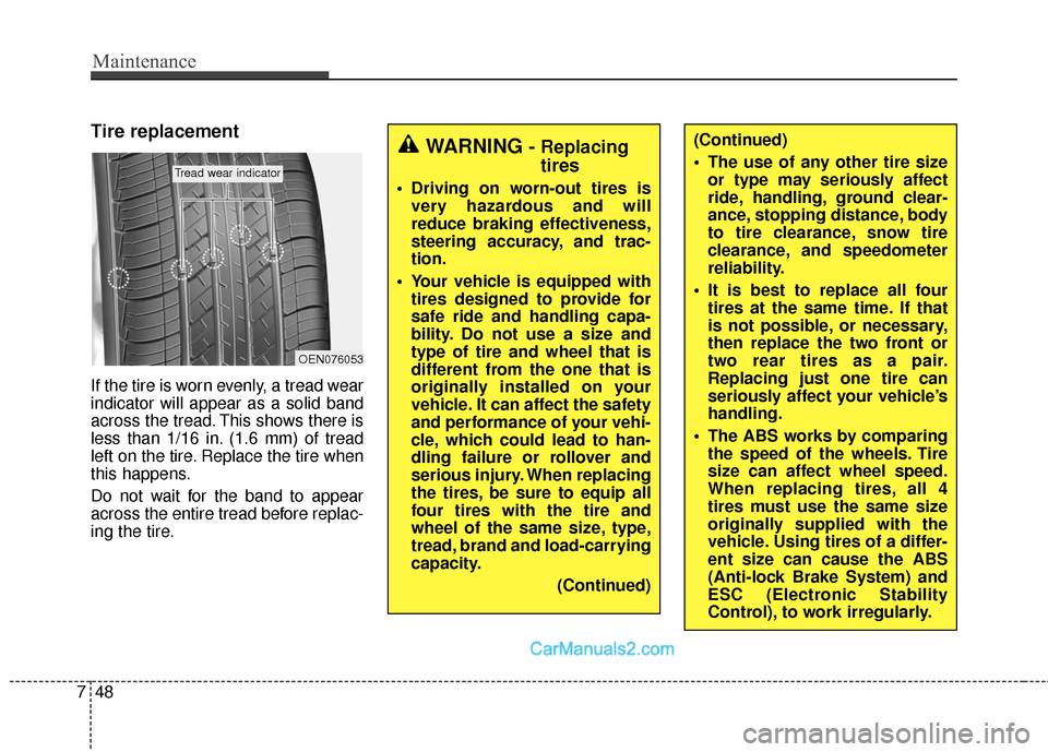 Hyundai Santa Fe Sport 2017 Owners Manual Maintenance
48
7
Tire replacement
If the tire is worn evenly, a tread wear
indicator will appear as a solid band
across the tread. This shows there is
less than 1/16 in. (1.6 mm) of tread
left on the Hyundai Santa Fe Sport 2017 Owners Manual Maintenance
48
7
Tire replacement
If the tire is worn evenly, a tread wear
indicator will appear as a solid band
across the tread. This shows there is
less than 1/16 in. (1.6 mm) of tread
left on the