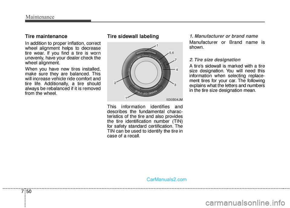 Hyundai Santa Fe Sport 2017 Owners Manual Maintenance
50
7
Tire maintenance
In addition to proper inflation, correct
wheel alignment helps to decrease
tire wear. If you find a tire is worn
unevenly, have your dealer check the
wheel alignment Hyundai Santa Fe Sport 2017 Owners Manual Maintenance
50
7
Tire maintenance
In addition to proper inflation, correct
wheel alignment helps to decrease
tire wear. If you find a tire is worn
unevenly, have your dealer check the
wheel alignment