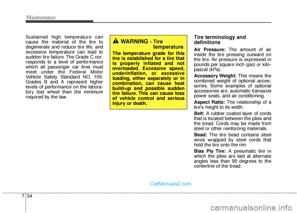 Hyundai Santa Fe Sport 2017  Owners Manual Maintenance
54
7
Sustained high temperature can
cause the material of the tire to
degenerate and reduce tire life, and
excessive temperature can lead to
sudden tire failure. The Grade C cor-
responds 