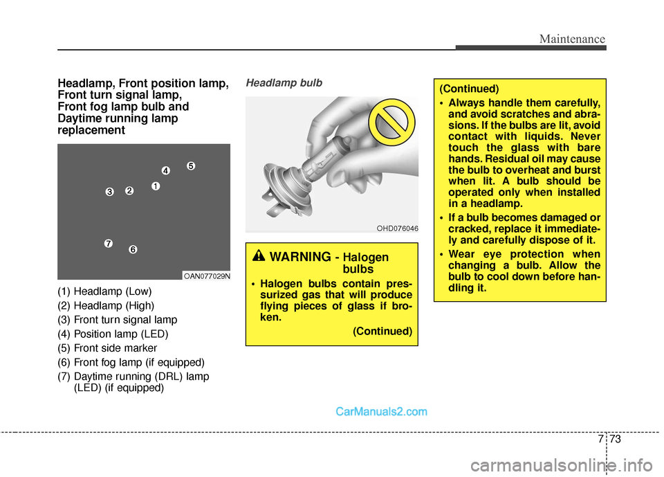 Hyundai Santa Fe Sport 2017  Owners Manual 773
Maintenance
Headlamp, Front position lamp,
Front turn signal lamp,
Front fog lamp bulb and
Daytime running lamp 
replacement
(1) Headlamp (Low)
(2) Headlamp (High)
(3) Front turn signal lamp
(4) P