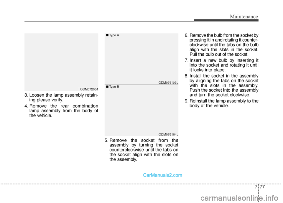Hyundai Santa Fe Sport 2017  Owners Manual 777
Maintenance
3. Loosen the lamp assembly retain-ing please verify.
4. Remove the rear combination lamp assembly from the body of
the vehicle.
5. Remove the socket from theassembly by turning the so