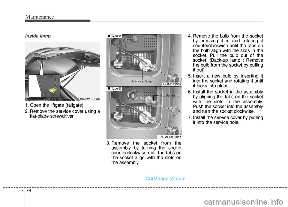 Hyundai Santa Fe Sport 2017  Owners Manual Maintenance
78
7
Inside lamp
1. Open the liftgate (tailgate).
2. Remove the service cover using a
flat-blade screwdriver.
3. Remove the socket from theassembly by turning the socket
counterclockwise u